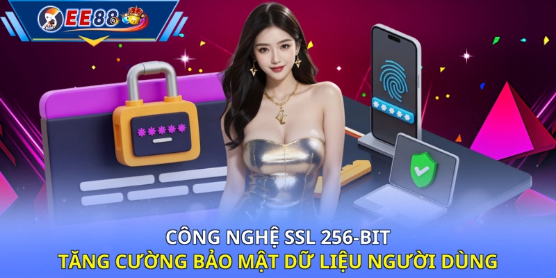 Công nghệ SSL 256-bit tăng cường bảo mật dữ liệu người dùng 