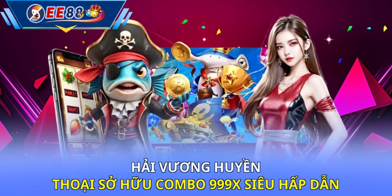 Hải Vương Huyền Thoại sở hữu Combo 999X siêu hấp dẫn 