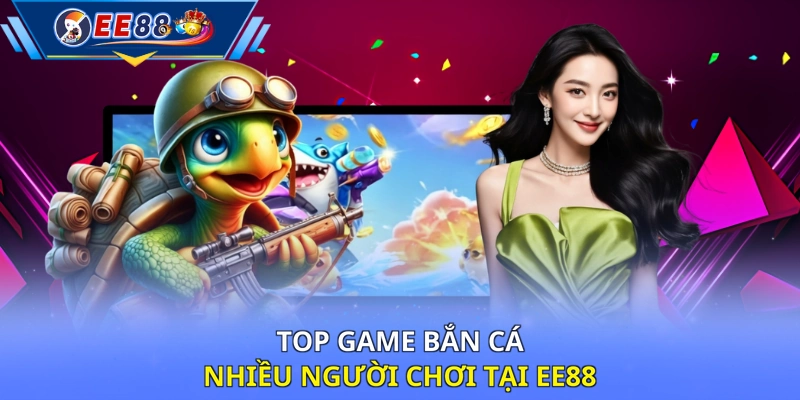Top game bắn cá nhiều người chơi tại EE88 